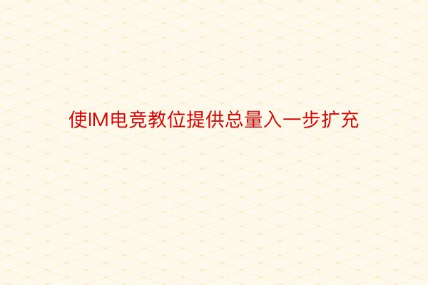 使IM电竞教位提供总量入一步扩充