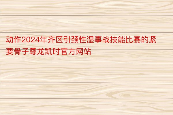 动作2024年齐区引颈性湿事战技能比赛的紧要骨子尊龙凯时官方网站