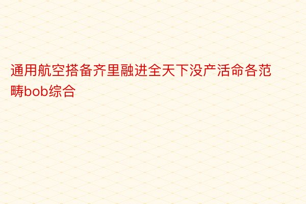 通用航空搭备齐里融进全天下没产活命各范畴bob综合