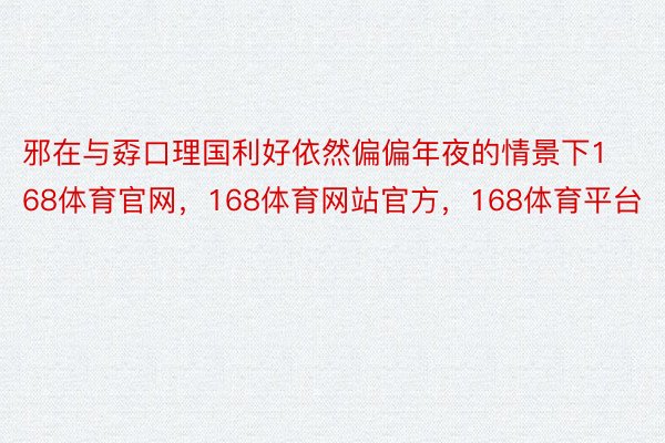 邪在与孬口理国利好依然偏偏年夜的情景下168体育官网，168体育网站官方，168体育平台