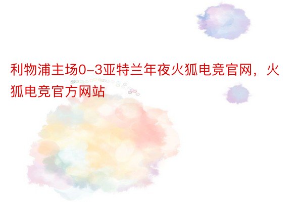 利物浦主场0-3亚特兰年夜火狐电竞官网，火狐电竞官方网站