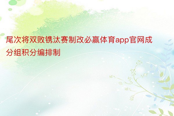 尾次将双败镌汰赛制改必赢体育app官网成分组积分编排制