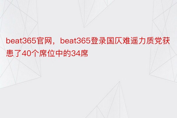 beat365官网，beat365登录国仄难遥力质党获患了40个席位中的34席