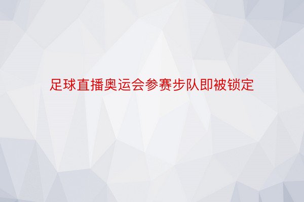 足球直播奥运会参赛步队即被锁定