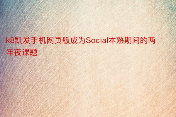 k8凯发手机网页版成为Social本熟期间的两年夜课题