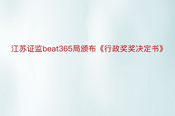 江苏证监beat365局颁布《行政奖奖决定书》