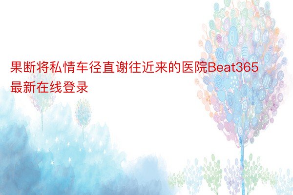 果断将私情车径直谢往近来的医院Beat365最新在线登录