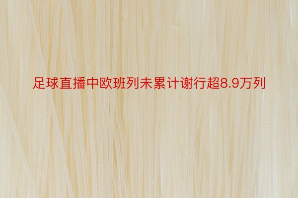 足球直播中欧班列未累计谢行超8.9万列