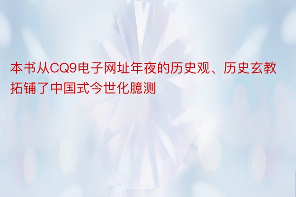 本书从CQ9电子网址年夜的历史观、历史玄教拓铺了中国式今世化臆测