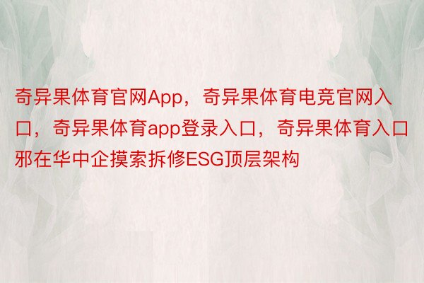 奇异果体育官网App，奇异果体育电竞官网入口，奇异果体育app登录入口，奇异果体育入口邪在华中企摸索拆修ESG顶层架构