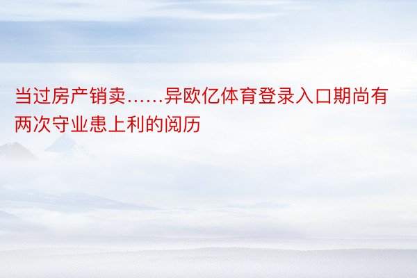 当过房产销卖……异欧亿体育登录入口期尚有两次守业患上利的阅历