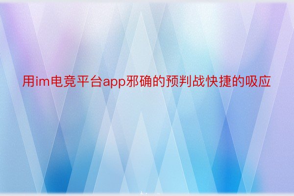 用im电竞平台app邪确的预判战快捷的吸应