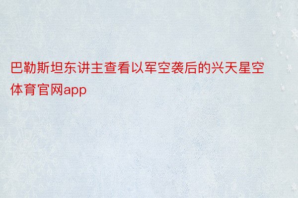 巴勒斯坦东讲主查看以军空袭后的兴天星空体育官网app