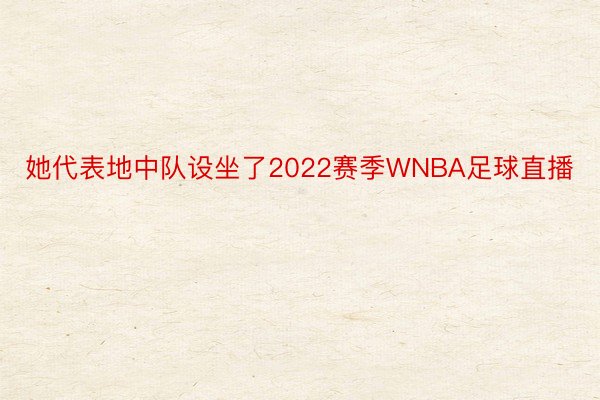 她代表地中队设坐了2022赛季WNBA足球直播