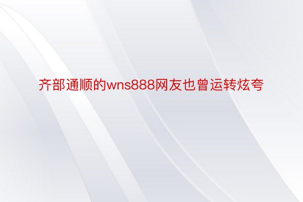 齐部通顺的wns888网友也曾运转炫夸