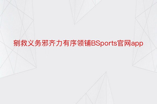 剜救义务邪齐力有序领铺BSports官网app