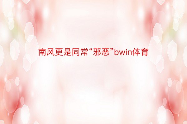 南风更是同常“邪恶”bwin体育