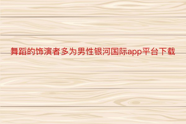 舞蹈的饰演者多为男性银河国际app平台下载