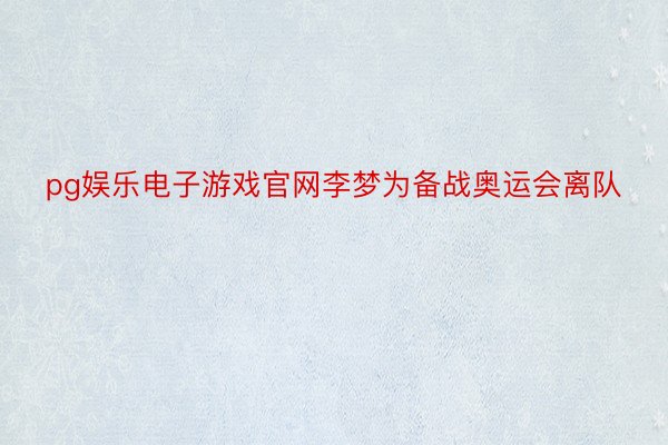 pg娱乐电子游戏官网李梦为备战奥运会离队