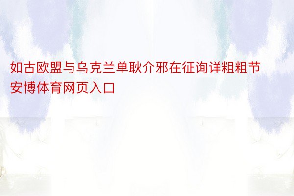 如古欧盟与乌克兰单耿介邪在征询详粗粗节安博体育网页入口