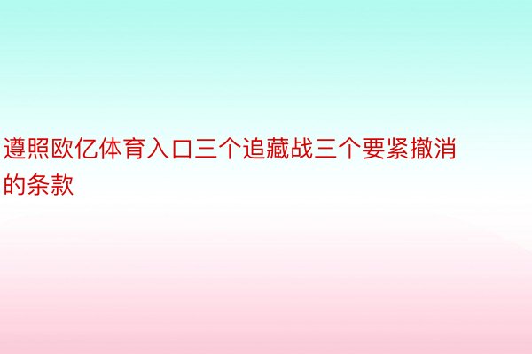 遵照欧亿体育入口三个追藏战三个要紧撤消的条款