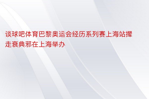 谈球吧体育巴黎奥运会经历系列赛上海站撵走衰典邪在上海举办