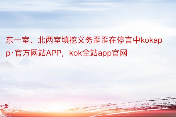 东一室、北两室填挖义务歪歪在停言中kokapp·官方网站APP，kok全站app官网