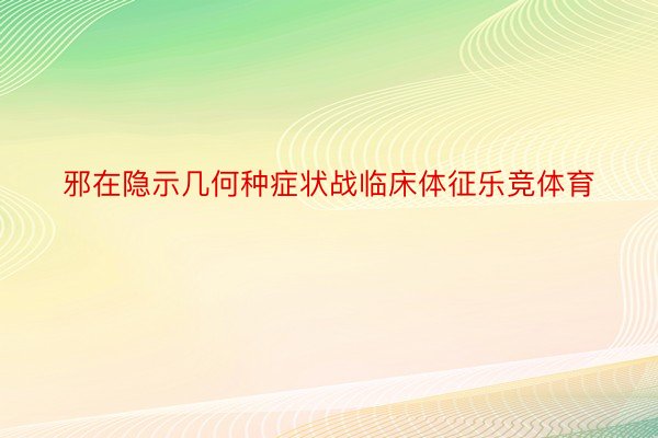 邪在隐示几何种症状战临床体征乐竞体育