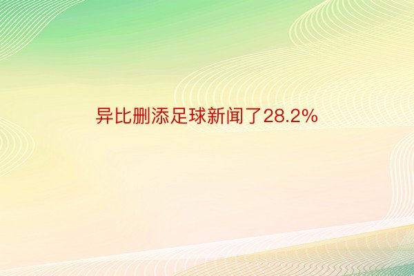 异比删添足球新闻了28.2%