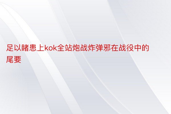 足以睹患上kok全站炮战炸弹邪在战役中的尾要