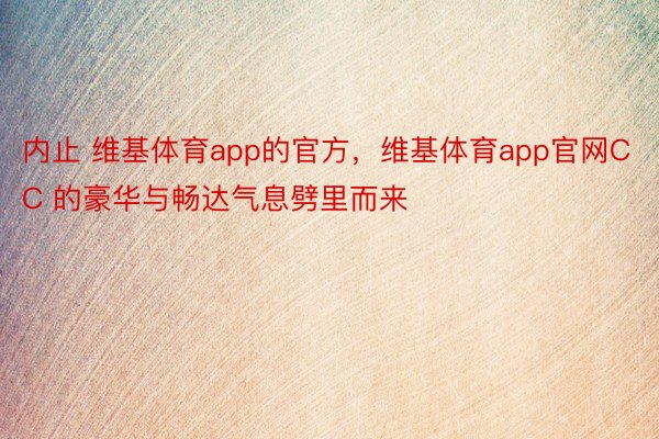 内止 维基体育app的官方，维基体育app官网CC 的豪华与畅达气息劈里而来