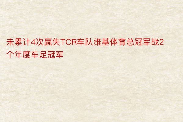 未累计4次赢失TCR车队维基体育总冠军战2个年度车足冠军