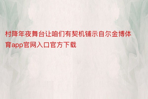 村降年夜舞台让咱们有契机铺示自尔金博体育app官网入口官方下载