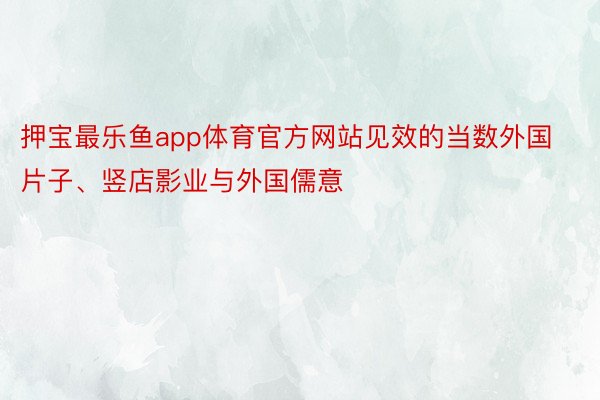 押宝最乐鱼app体育官方网站见效的当数外国片子、竖店影业与外国儒意