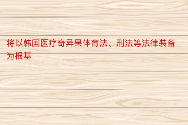 将以韩国医疗奇异果体育法、刑法等法律装备为根基