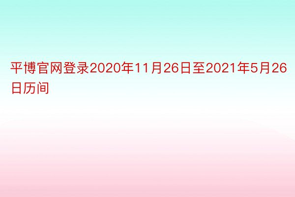 平博官网登录2020年11月26日至2021年5月26日历间