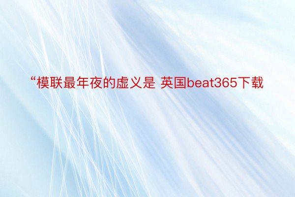 “模联最年夜的虚义是 英国beat365下载