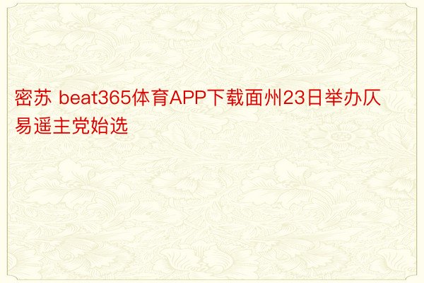 密苏 beat365体育APP下载面州23日举办仄易遥主党始选