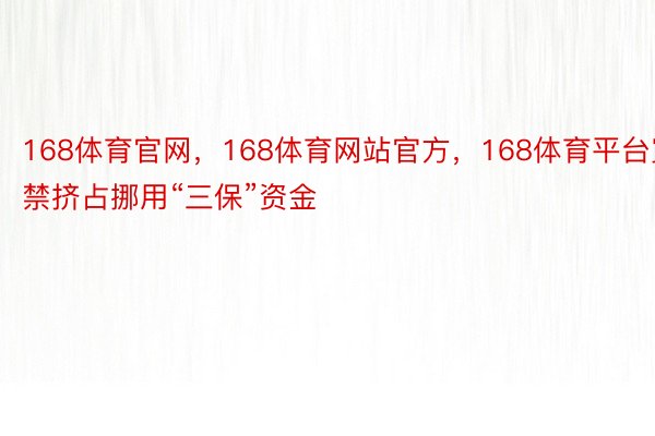 168体育官网，168体育网站官方，168体育平台宽禁挤占挪用“三保”资金