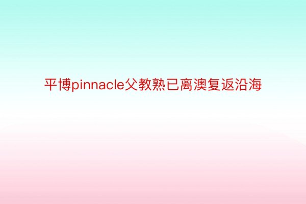 平博pinnacle父教熟已离澳复返沿海