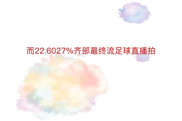 而22.6027%齐部最终流足球直播拍