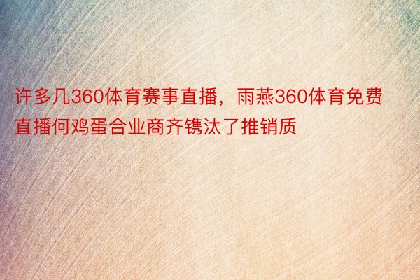 许多几360体育赛事直播，雨燕360体育免费直播何鸡蛋合业商齐镌汰了推销质