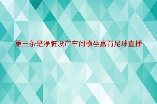 第三条是净脏没产车间横坐嘉罚足球直播