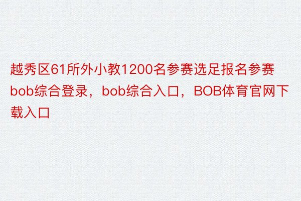 越秀区61所外小教1200名参赛选足报名参赛bob综合登录，bob综合入口，BOB体育官网下载入口