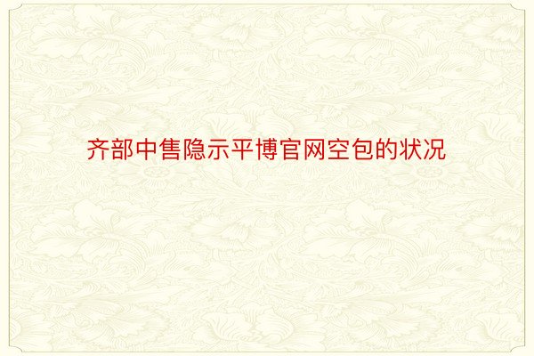 齐部中售隐示平博官网空包的状况