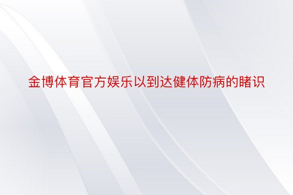 金博体育官方娱乐以到达健体防病的睹识