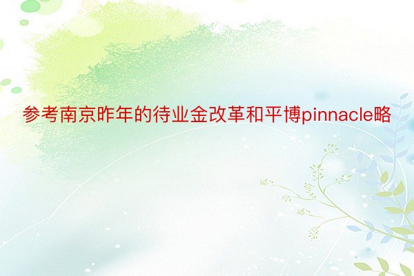 参考南京昨年的待业金改革和平博pinnacle略