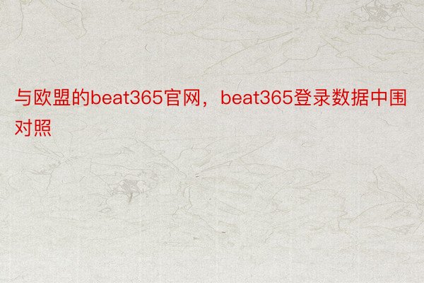 与欧盟的beat365官网，beat365登录数据中围对照