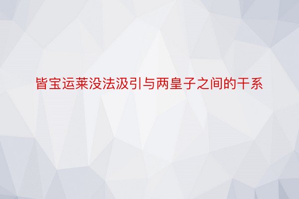 皆宝运莱没法汲引与两皇子之间的干系