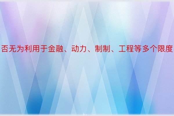 否无为利用于金融、动力、制制、工程等多个限度